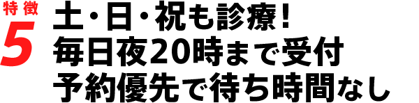 休診日なし！毎日夜20時まで受付、予約優先で待ち時間なし